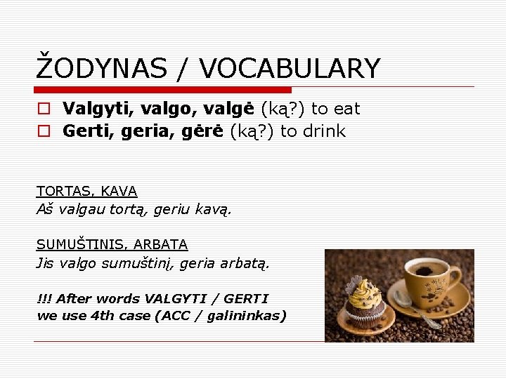 ŽODYNAS / VOCABULARY o Valgyti, valgo, valgė (ką? ) to eat o Gerti, geria,