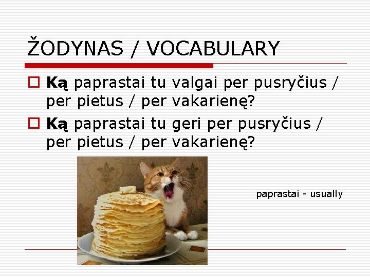 ŽODYNAS / VOCABULARY o Ką paprastai tu per pietus / per valgai per pusryčius