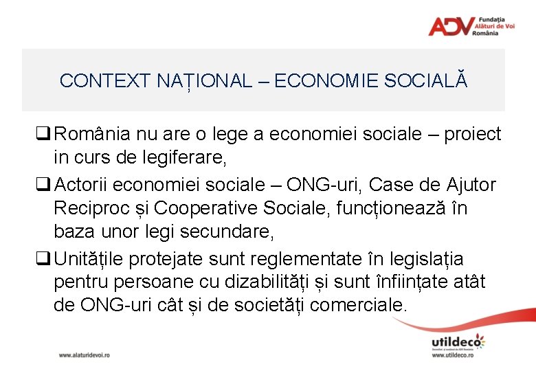 CONTEXT NAȚIONAL – ECONOMIE SOCIALĂ q România nu are o lege a economiei sociale