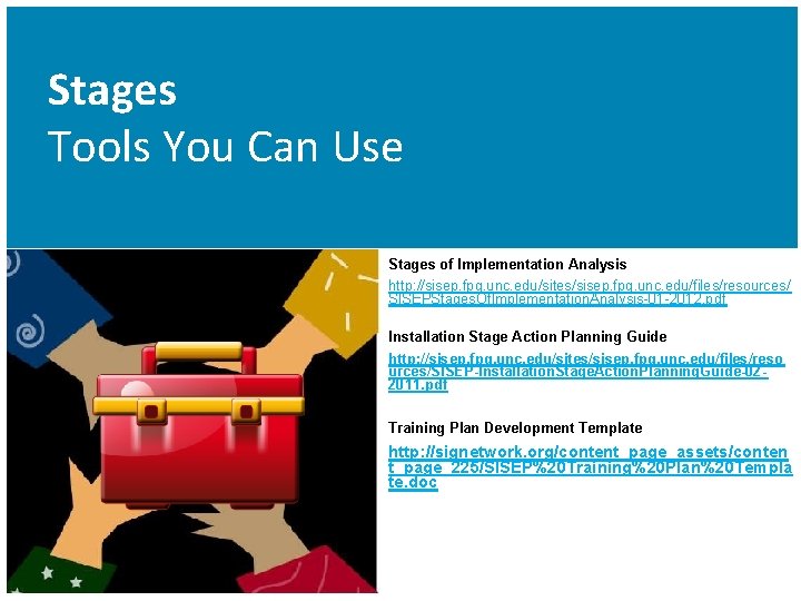 Stages Tools You Can Use Stages of Implementation Analysis http: //sisep. fpg. unc. edu/sites/sisep.