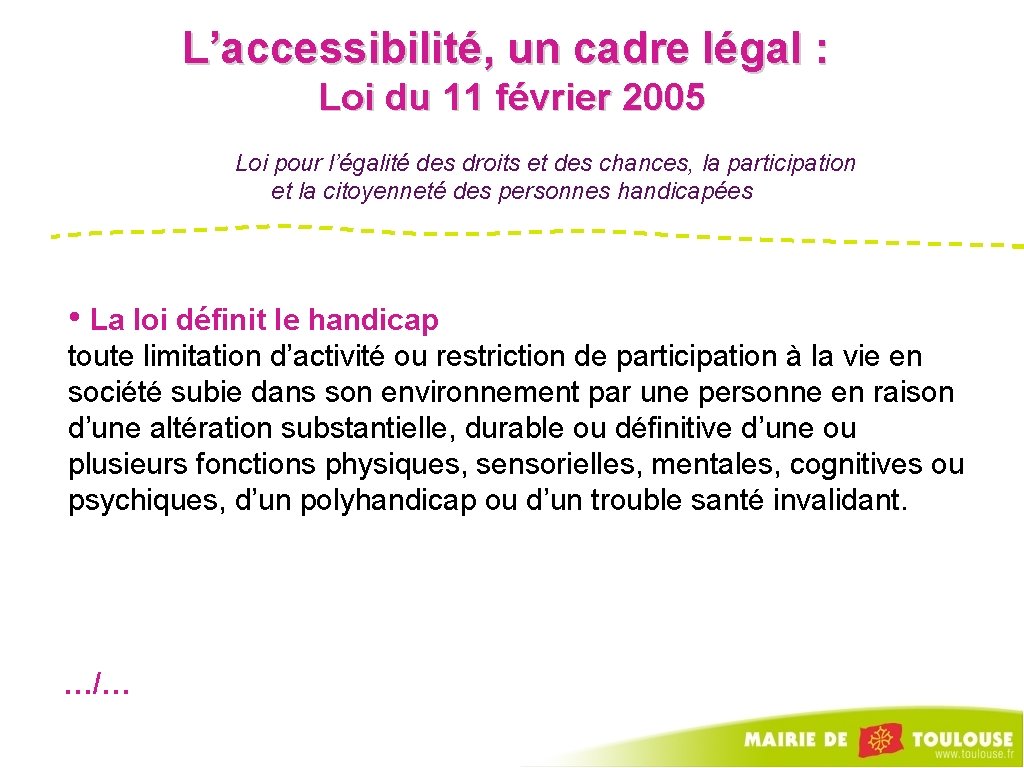 L’accessibilité, un cadre légal : Loi du 11 février 2005 Loi pour l’égalité des