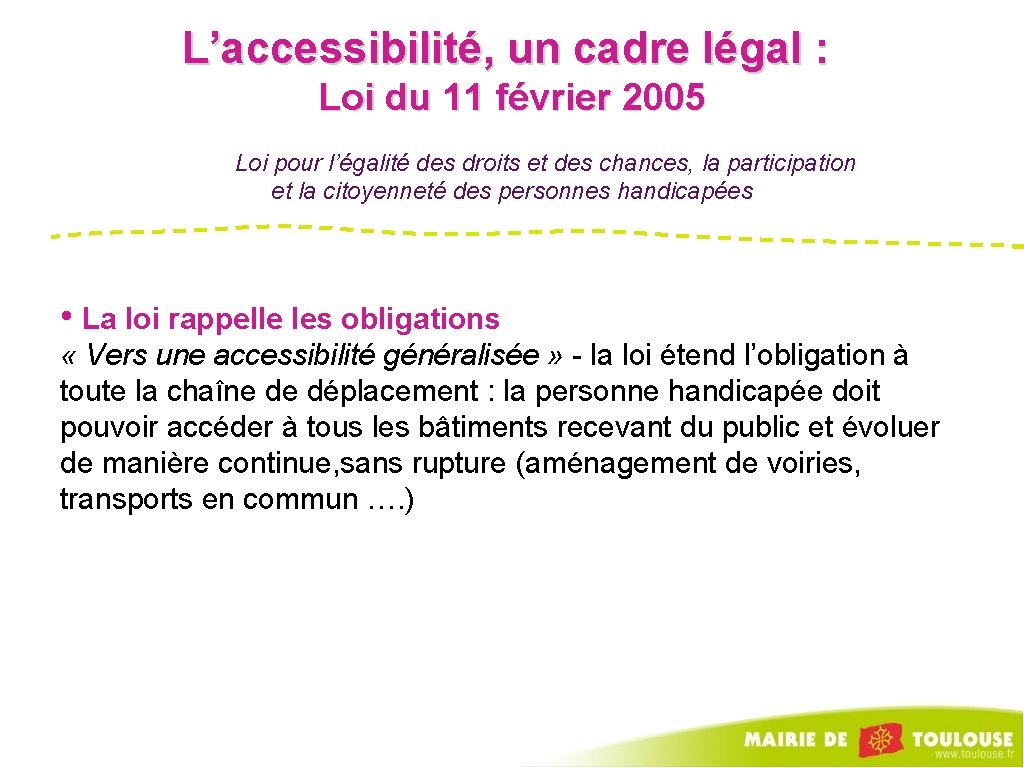 L’accessibilité, un cadre légal : Loi du 11 février 2005 Loi pour l’égalité des