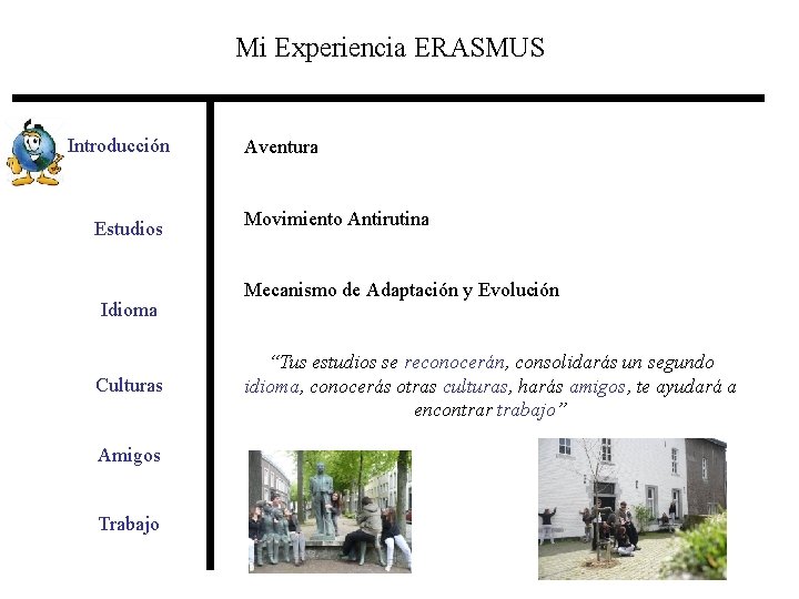 Mi Experiencia ERASMUS Introducción Estudios Idioma Culturas Amigos Trabajo Aventura Movimiento Antirutina Mecanismo de