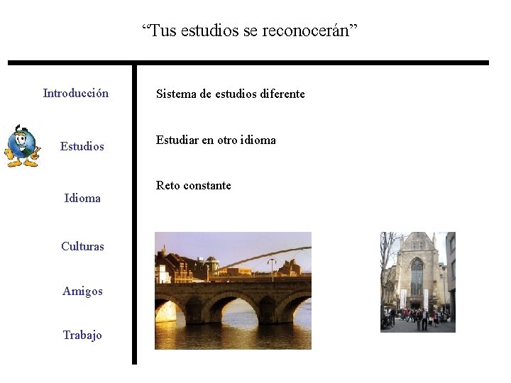 “Tus estudios se reconocerán” Introducción Estudios Idioma Culturas Amigos Trabajo Sistema de estudios diferente