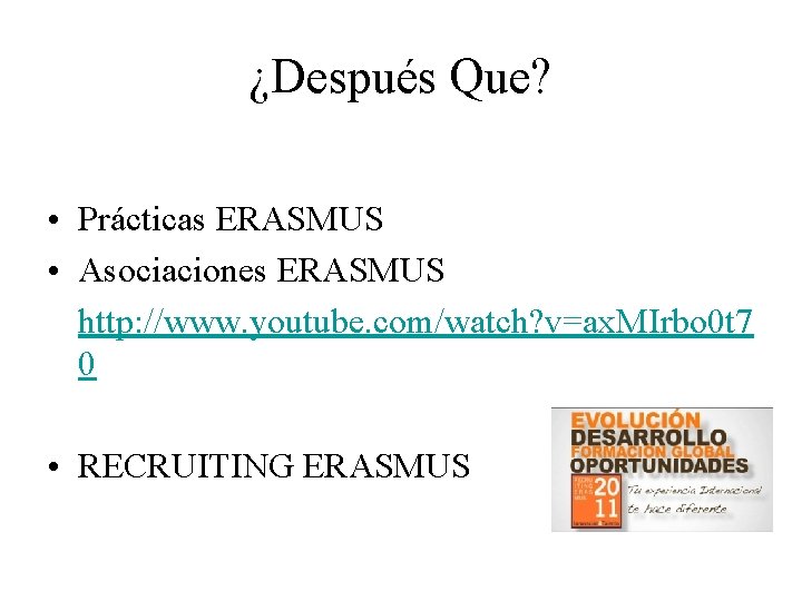¿Después Que? • Prácticas ERASMUS • Asociaciones ERASMUS http: //www. youtube. com/watch? v=ax. MIrbo