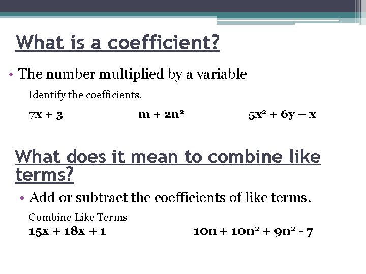What is a coefficient? • The number multiplied by a variable Identify the coefficients.