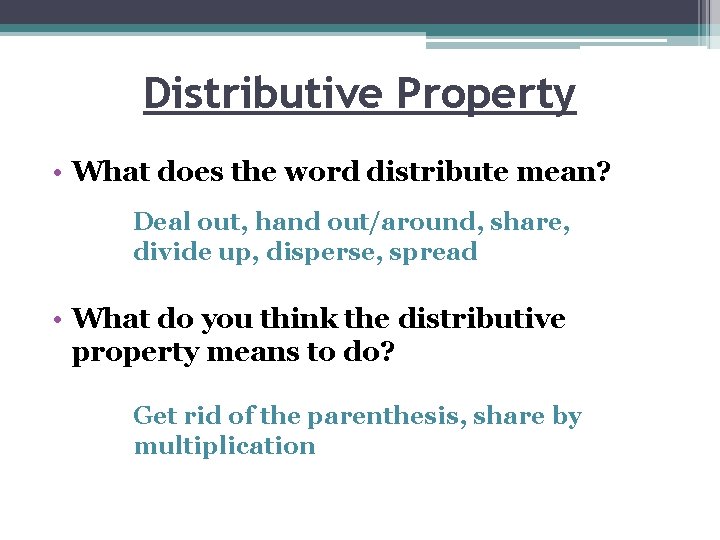 Distributive Property • What does the word distribute mean? Deal out, hand out/around, share,