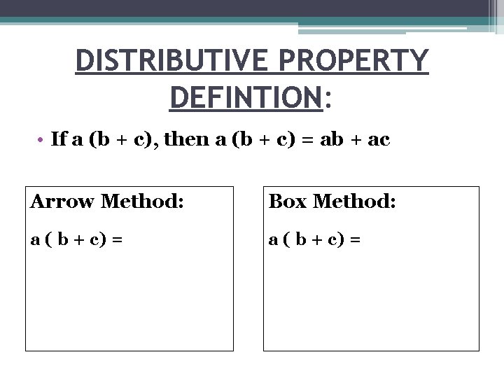 DISTRIBUTIVE PROPERTY DEFINTION: • If a (b + c), then a (b + c)