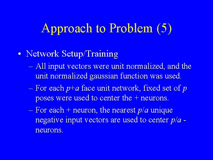 Approach to Problem (5) • Network Setup/Training – All input vectors were unit normalized,