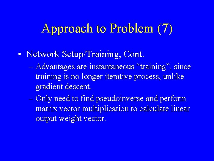 Approach to Problem (7) • Network Setup/Training, Cont. – Advantages are instantaneous “training”, since