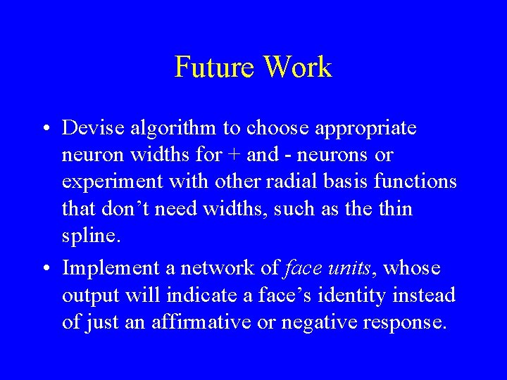 Future Work • Devise algorithm to choose appropriate neuron widths for + and -
