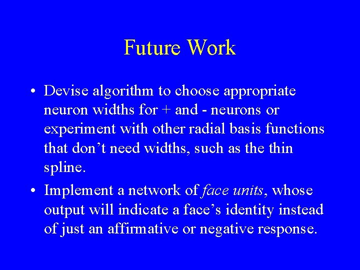 Future Work • Devise algorithm to choose appropriate neuron widths for + and -