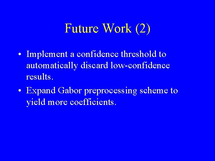Future Work (2) • Implement a confidence threshold to automatically discard low-confidence results. •