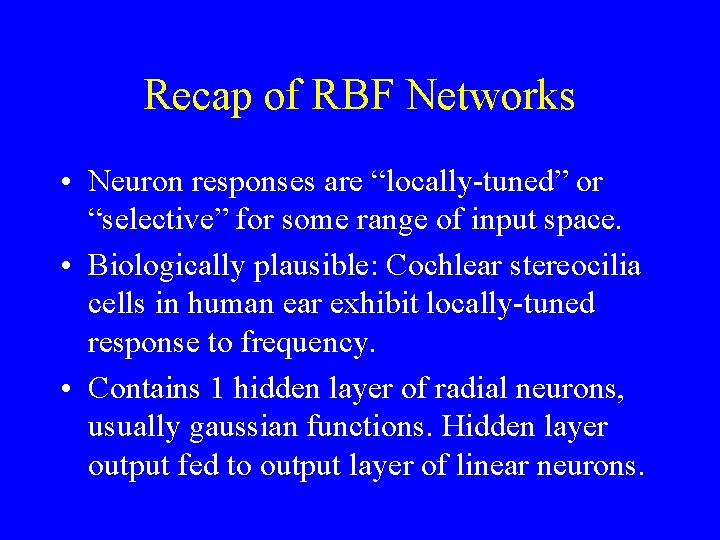 Recap of RBF Networks • Neuron responses are “locally-tuned” or “selective” for some range