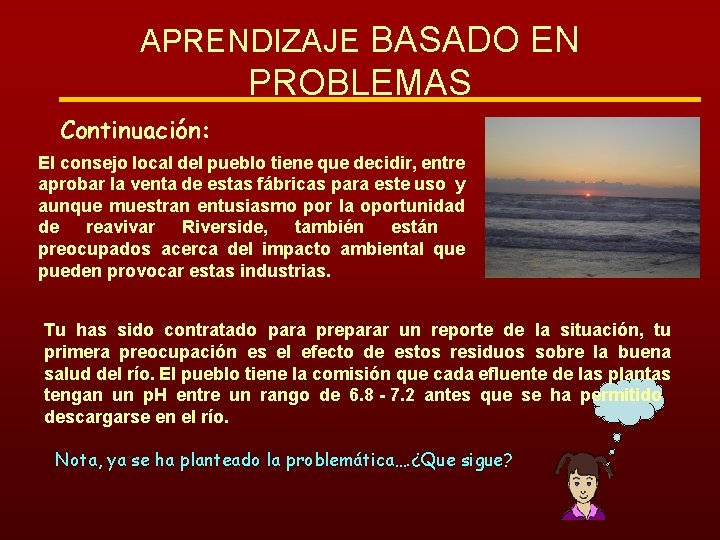 APRENDIZAJE BASADO EN PROBLEMAS Continuación: El consejo local del pueblo tiene que decidir, entre