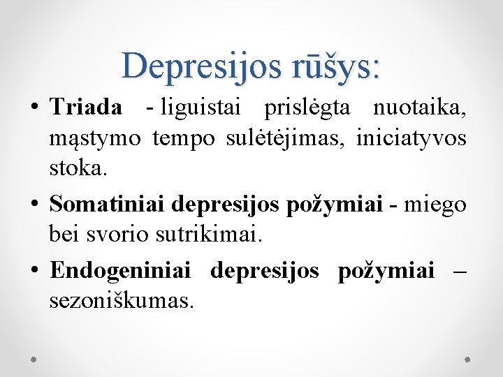 Depresijos rūšys: • Triada - liguistai prislėgta nuotaika, mąstymo tempo sulėtėjimas, iniciatyvos stoka. •