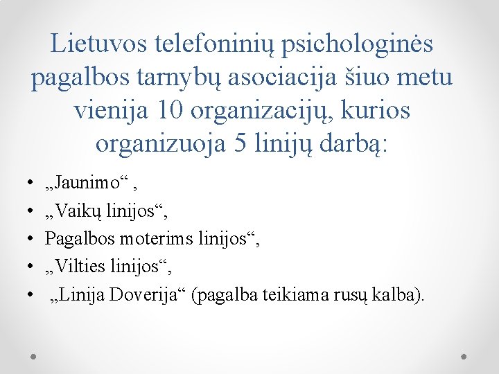 Lietuvos telefoninių psichologinės pagalbos tarnybų asociacija šiuo metu vienija 10 organizacijų, kurios organizuoja 5