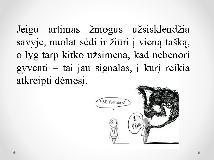 Jeigu artimas žmogus užsisklendžia savyje, nuolat sėdi ir žiūri į vieną tašką, o lyg