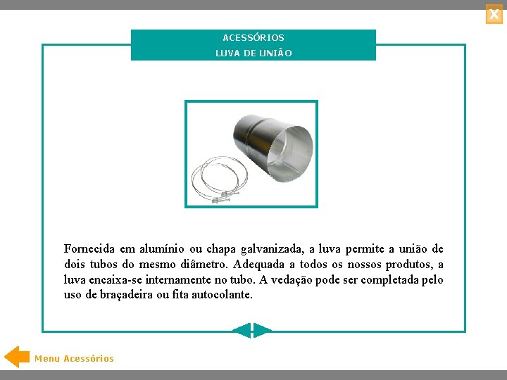 X ACESSÓRIOS LUVA DE UNIÃO Fornecida em alumínio ou chapa galvanizada, a luva permite