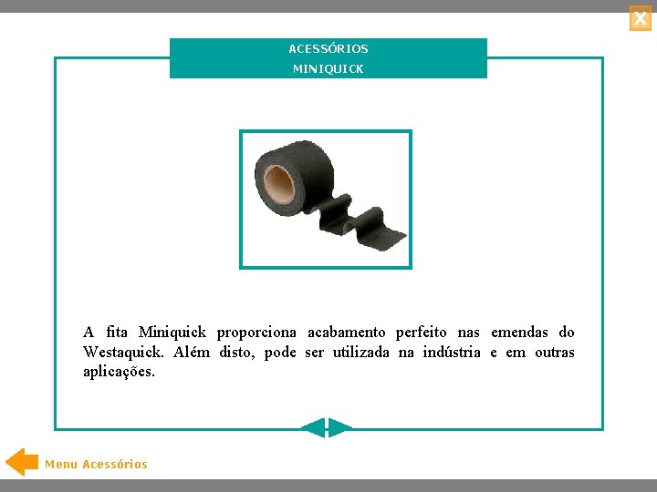 X ACESSÓRIOS MINIQUICK A fita Miniquick proporciona acabamento perfeito nas emendas do Westaquick. Além