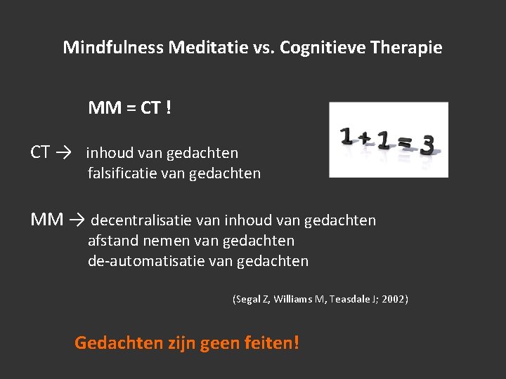 Mindfulness Meditatie vs. Cognitieve Therapie MM = CT ! CT → inhoud van gedachten