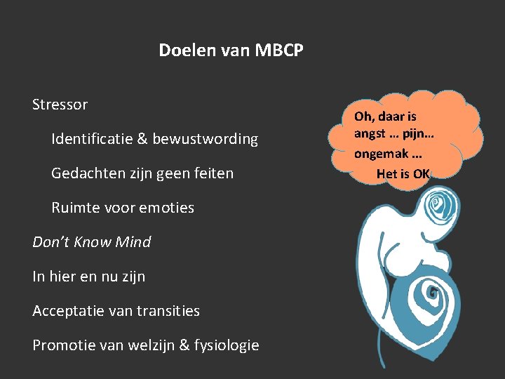 Doelen van MBCP Stressor Identificatie & bewustwording Gedachten zijn geen feiten Ruimte voor emoties