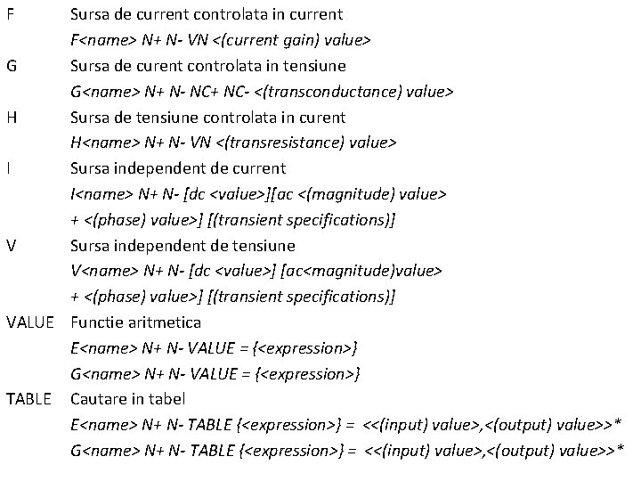 F Sursa de current controlata in current F<name> N+ N- VN <(current gain) value>