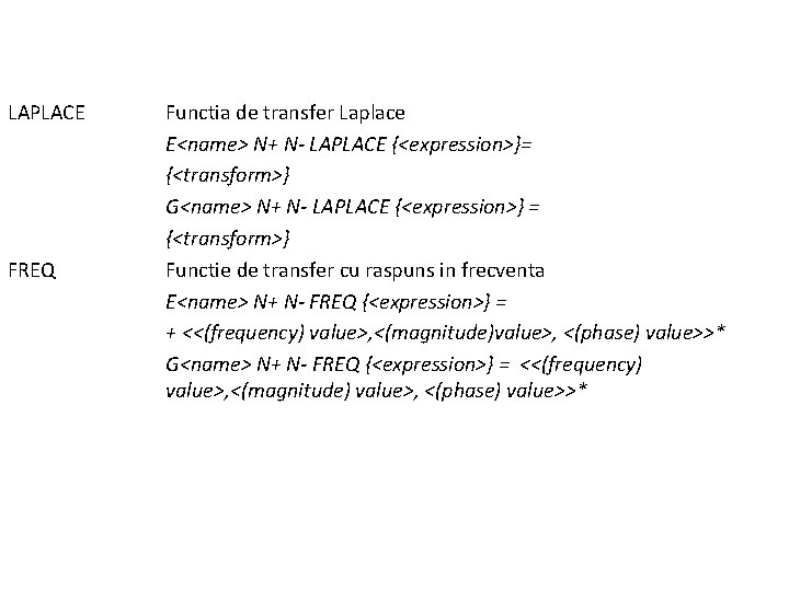 LAPLACE FREQ Functia de transfer Laplace E<name> N+ N- LAPLACE {<expression>}= {<transform>} G<name> N+