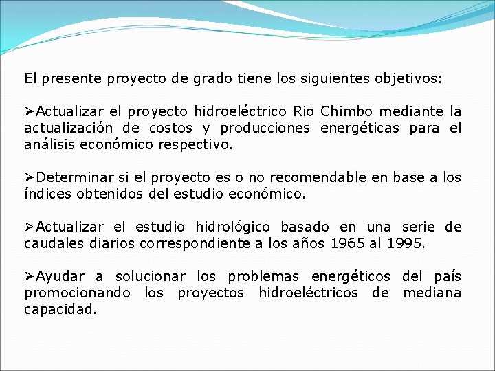 El presente proyecto de grado tiene los siguientes objetivos: ØActualizar el proyecto hidroeléctrico Rio