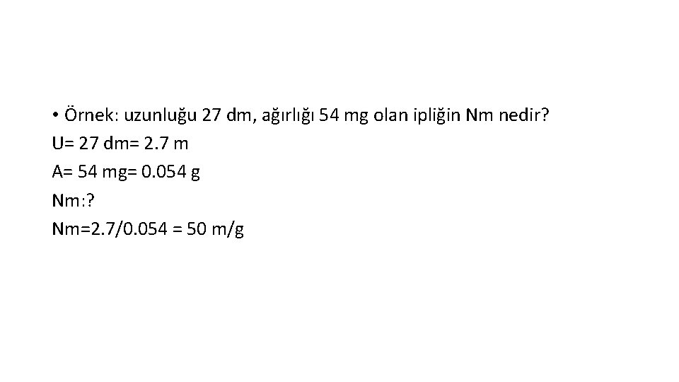  • Örnek: uzunluğu 27 dm, ağırlığı 54 mg olan ipliğin Nm nedir? U=
