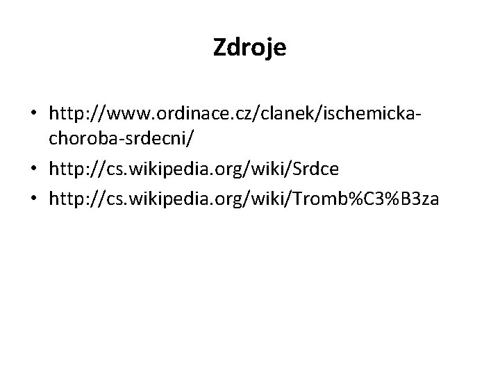 Zdroje • http: //www. ordinace. cz/clanek/ischemickachoroba-srdecni/ • http: //cs. wikipedia. org/wiki/Srdce • http: //cs.