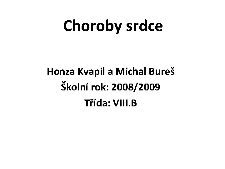 Choroby srdce Honza Kvapil a Michal Bureš Školní rok: 2008/2009 Třída: VIII. B 