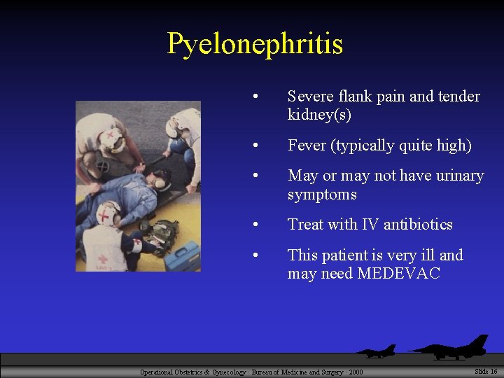 Pyelonephritis • Severe flank pain and tender kidney(s) • Fever (typically quite high) •