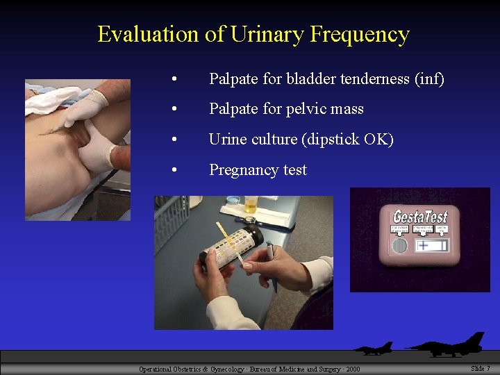 Evaluation of Urinary Frequency • Palpate for bladder tenderness (inf) • Palpate for pelvic
