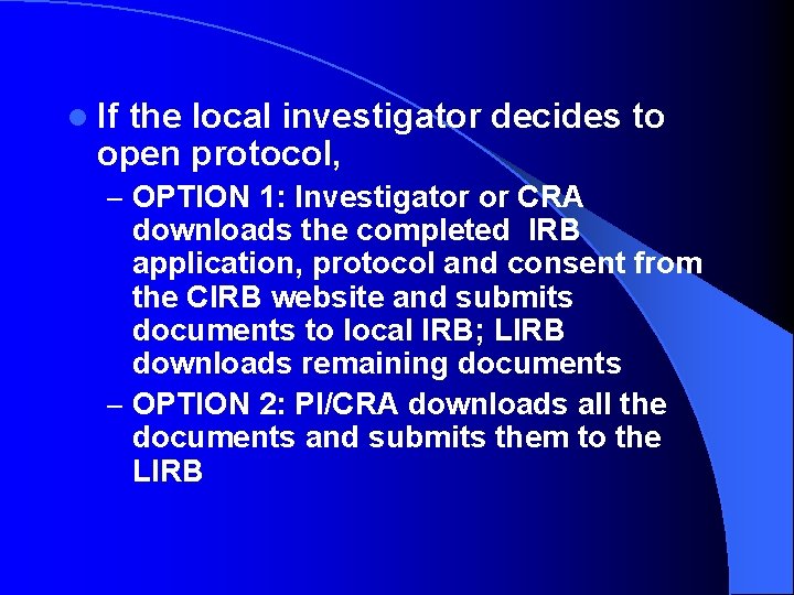 l If the local investigator decides to open protocol, – OPTION 1: Investigator or