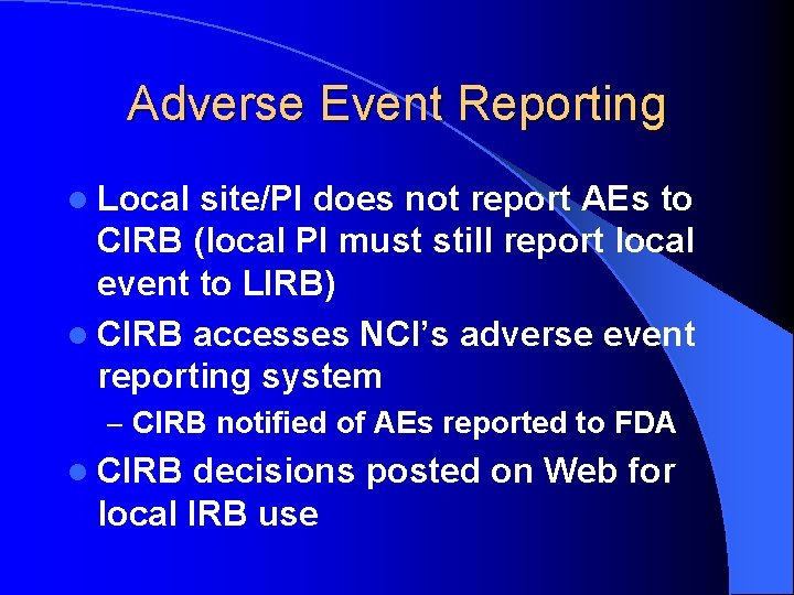 Adverse Event Reporting l Local site/PI does not report AEs to CIRB (local PI