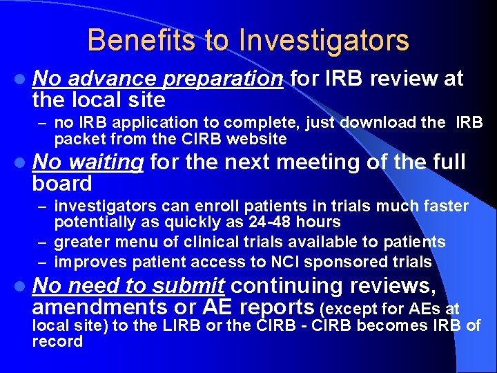 Benefits to Investigators l No advance preparation for IRB review at the local site