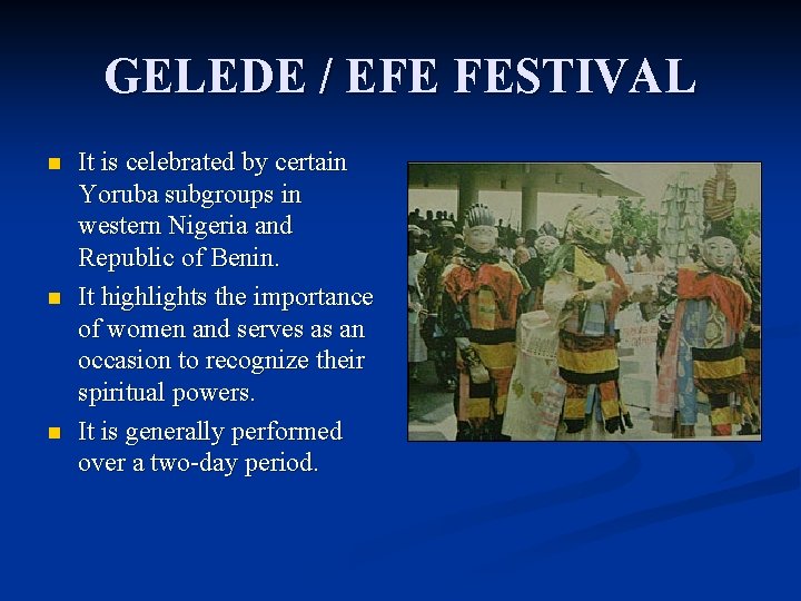 GELEDE / EFE FESTIVAL n n n It is celebrated by certain Yoruba subgroups