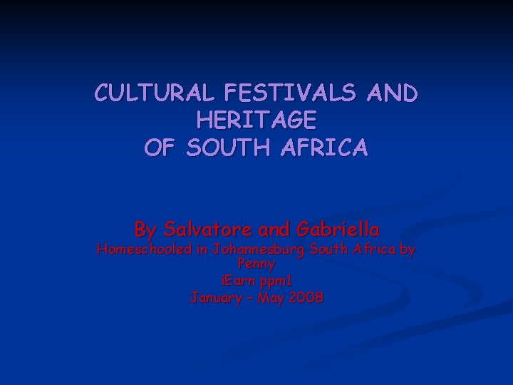 CULTURAL FESTIVALS AND HERITAGE OF SOUTH AFRICA By Salvatore and Gabriella Homeschooled in Johannesburg