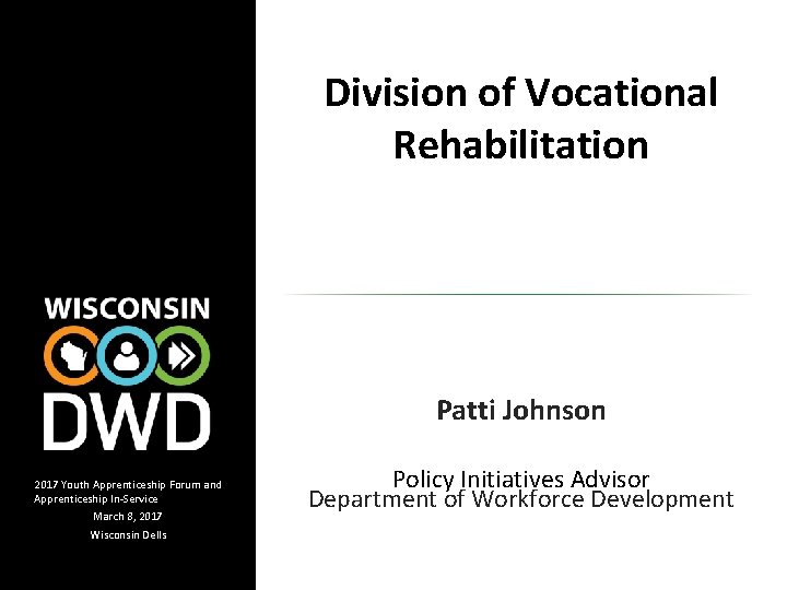 Division of Vocational Rehabilitation Patti Johnson 2017 Youth Apprenticeship Forum and Apprenticeship In-Service March