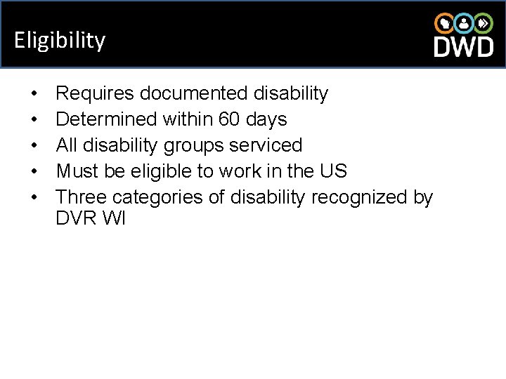 Eligibility • • • Requires documented disability Determined within 60 days All disability groups