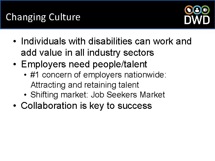 Changing Culture • Individuals with disabilities can work and add value in all industry