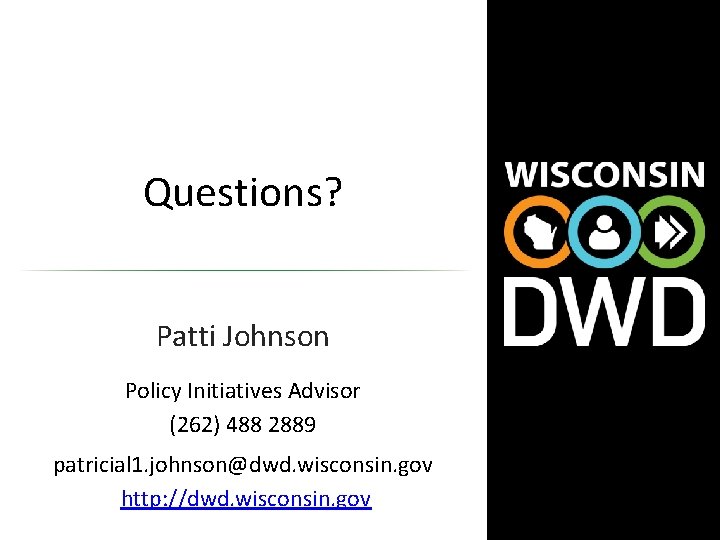Questions? Patti Johnson Policy Initiatives Advisor (262) 488 2889 patricial 1. johnson@dwd. wisconsin. gov