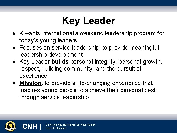 Key Leader ● Kiwanis International’s weekend leadership program for today’s young leaders ● Focuses