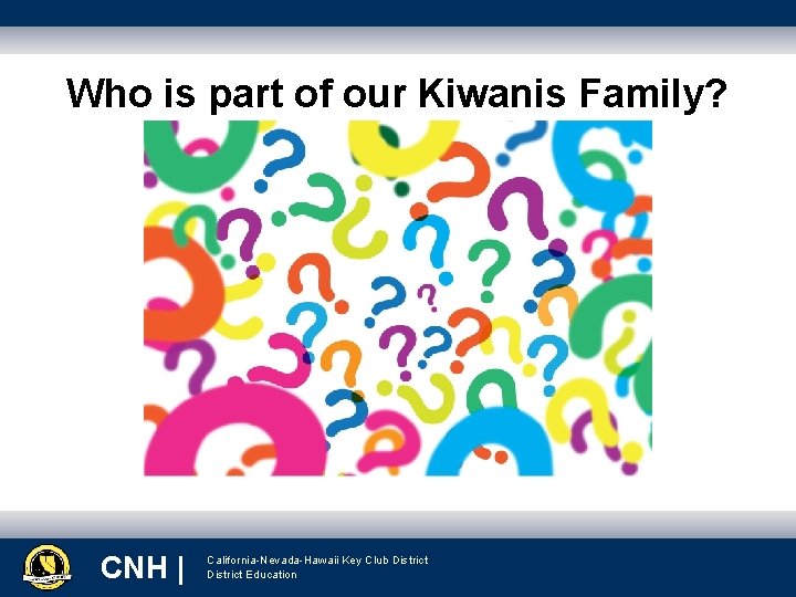 Who is part of our Kiwanis Family? CNH | California-Nevada-Hawaii Key Club District Education