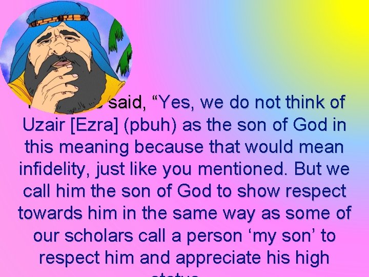 The Jews said, “Yes, we do not think of Uzair [Ezra] (pbuh) as the
