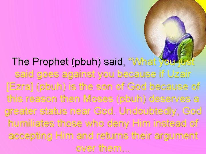 The Prophet (pbuh) said, “What you just said goes against you because if Uzair