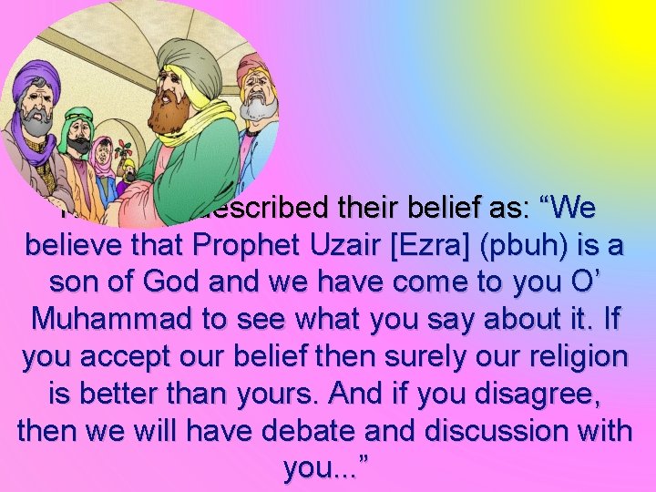 The Jews described their belief as: “We believe that Prophet Uzair [Ezra] (pbuh) is