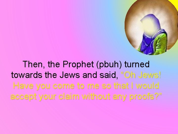Then, the Prophet (pbuh) turned towards the Jews and said, “Oh Jews! Have you