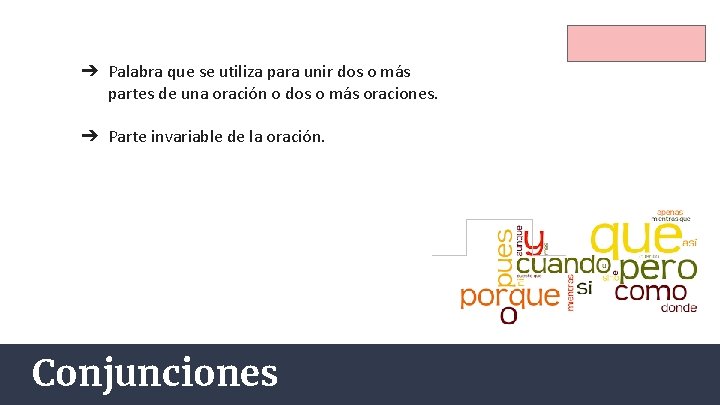 ➔ Palabra que se utiliza para unir dos o más partes de una oración